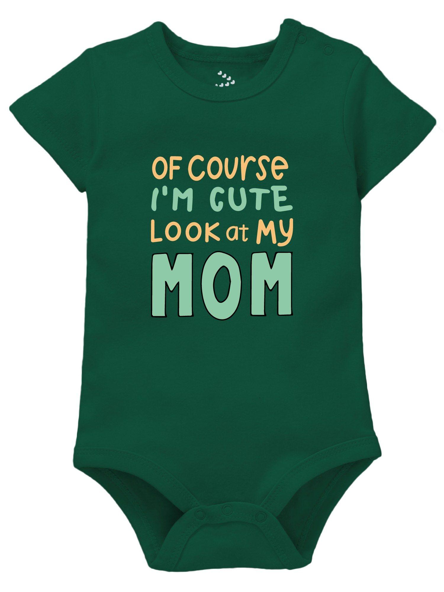 mothers day baby bodysuit ofcourse i am cute look at my mom green